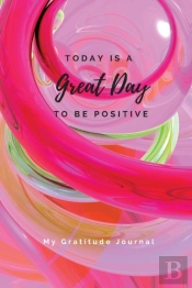 Today Is A Great Day To Be Positive Lined Notebook