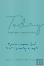 Today Is Going To Be A Good Day Â€“ 90 Promises From God To Start Your Day Off Right