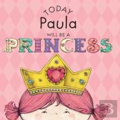 Today Paula Will Be A Princess