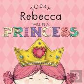 Today Rebecca Will Be A Princess