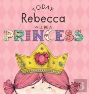 Today Rebecca Will Be A Princess