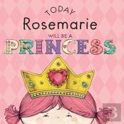 Today Rosemarie Will Be A Princess