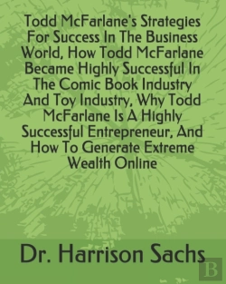 Bertrand.pt - Todd Mcfarlane'S Strategies For Success In The Business World, How Todd Mcfarlane Became Highly Successful In The Comic Book Industry And Toy Industry, Why Todd Mcfarlane Is A Highly Successful Entrep