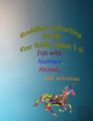 Toddler Coloring Book For Kids Ages 1-5, Fun With Numbers, Animals, And Activities