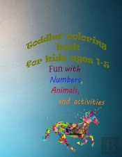 Toddler Coloring Book For Kids Ages 1-5, Fun With Numbers, Animals, And Activities