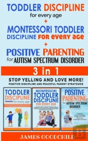 Toddler Discipline For Every Age+Positive Parenting For Autism Spectrum Disorder 3in1