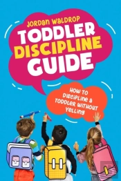 Toddler Discipline Guide: How To Discipl