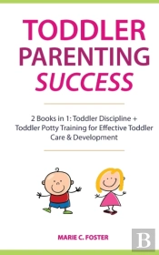 Toddler Parenting Success: 2 Books In 1: