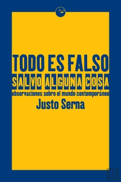 Bertrand.pt - Todo Es Falso Salvo Alguna Cosa. Observaciones Sobre El Mundo Contemporáneo