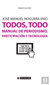 Todos, Todo. Manual De Periodismo, Participación Y Tecnología