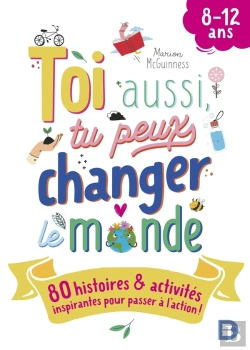 Bertrand.pt - Toi Aussi, Tu Peux Changer Le Monde : 80 Histoires Et Activités Inspirantes Pour Passer À L'Action !
