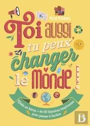 Toi Aussi, Tu Peux Changer Le Monde !