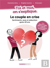 Toi Et Moi On S'Explique Tome 3 : Le Couple En Crise : Sentiments, Sexe Et Séduction Après 40 Ans