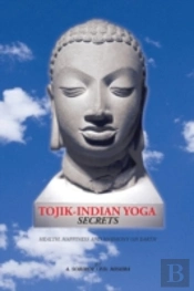 Tojik-Indian Yoga Secrets: Health, Happiness And Harmony On Earth