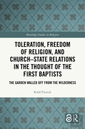 Toleration, Freedom Of Religion, And Churchâ€“State Relations In The Thought Of The First Baptists