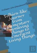 Tolkien-Like Journey From Elementary Nonliving Things To Emergent Living Things