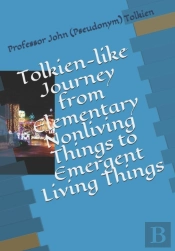 Tolkien-Like Journey From Elementary Nonliving Things To Emergent Living Things