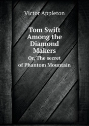 Tom Swift Among The Diamond Makers Or, The Secret Of Phantom Mountain