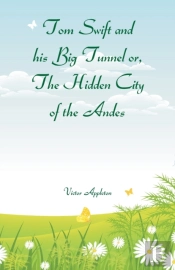 Tom Swift And His Big Tunnel Or, The Hidden City Of The Andes