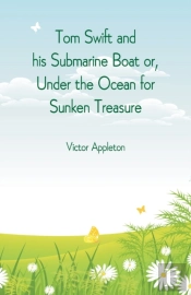 Tom Swift And His Submarine Boat Or, Under The Ocean For Sunken Treasure