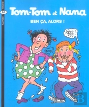 Tom-Tom Et Nana T.33 ; Ben Ça, Alors !
