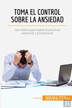 Bertrand.pt - Toma El Control Sobre La Ansiedad : Las Claves Para Lograr La Plenitud Personal Y Profesional