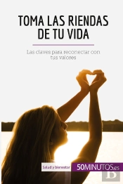 Toma Las Riendas De Tu Vida : Las Claves Para Reconectar Con Tus Valores