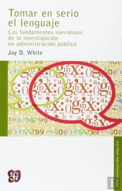 Bertrand.pt - Tomar En Serio El Lenguaje: Los Fundamentos Narrativos De La Investigacion En Administracion Publica