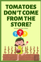 Tomatoes Don'T Come From The Store?