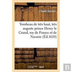 Bertrand.pt - Tombeau De Tres Haut, Tres Auguste Et Tres Invincible Prince Henry Le Grand, Roy De France