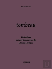 Tombeau ; Variations Autour Des Oeuvres De Claude Lévêque