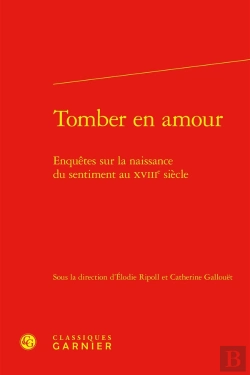 Bertrand.pt - Tomber En Amour : Enquêtes Sur La Naissance Du Sentiment Au Xviiie Siècle