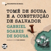 Tomé De Sousa E A Construção De Salvador: Trechos Selecionados De Tratado Descritivo Do Brasil