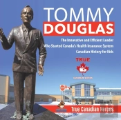 Tommy Douglas - The Innovative And Efficient Leader Who Started Canada'S Health Insurance System Canadian History For Kids True Canadian Heroes