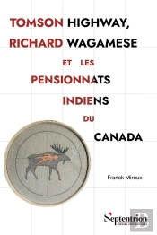 Tomson Highway, Richard Wagamese Et Les Pensionnats Indiens Du Canada : Représentations Et Historiographie