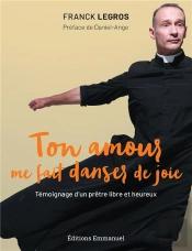 Ton Amour Me Fait Danser De Joie ; Témoignage D'Un Prêtre Libre Et Heureux