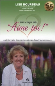 Ton Corps Dit : 'Aime-Toi !' Le Dictionnaire Des Malaises Et Maladies Et Leurs Messages