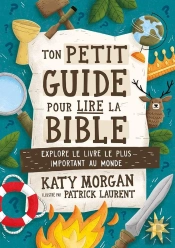 Ton Petit Guide Pour Lire La Bible : Explore Le Livre Le Plus Important Au Monde