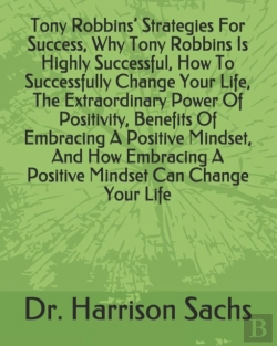 Bertrand.pt - Tony Robbins' Strategies For Success, Why Tony Robbins Is Highly Successful, How To Successfully Change Your Life, The Extraordinary Power Of Positivity, Benefits Of Embracing A Positive Mindset, And 