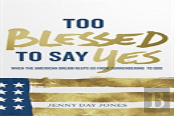 Too Blessed To Say Yes
