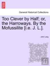 Too Clever By Half; Or, The Harroways. B