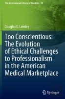 Too Conscientious: The Evolution Of Ethical Challenges To Professionalism In The American Medical Marketplace
