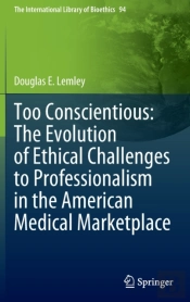 Too Conscientious: The Evolution Of Ethical Challenges To Professionalism In The American Medical Marketplace