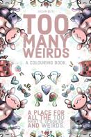 Too Many Weirds; A Colouring Book. A Place For All The Too Many'S, Spookies, And Weirds.