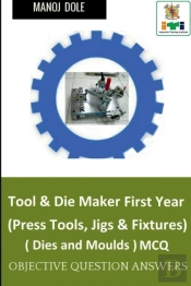 Tool & Die Maker First Year (Press Tools, Jigs & Fixtures) Dies & Moulds Mcq
