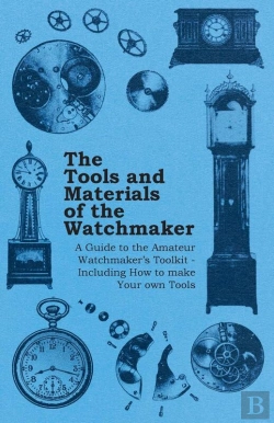 Bertrand.pt - Tools And Materials Of The Watchmaker - A Guide To The Amateur Watchmaker'S Toolkit - Including How To Make Your Own Tools