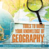Tools To Build Your Knowledge Of Geography | Geography Book For Kids Grade 3 | Children'S Geography & Cultures Books