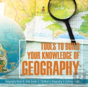 Tools To Build Your Knowledge Of Geography | Geography Book For Kids Grade 3 | Children'S Geography & Cultures Books
