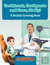 Toothbrush, Toothpaste, And Floss, Oh My! A Dentist Coloring Book