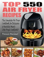 Top 550 Air Fryer Recipes: The Complete